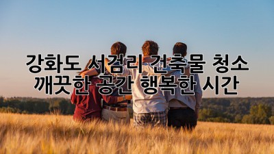 강화도 서검리 건축물 청소: 깨끗한 공간, 행복한 시간